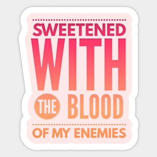 Sweetened with the Blood of my Enemies Sticker